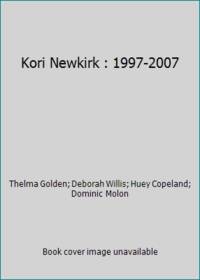 Kori Newkirk : 1997-2007 by Dominic Molon; Huey Copeland; Deborah Willis; Thelma Golden - 2007