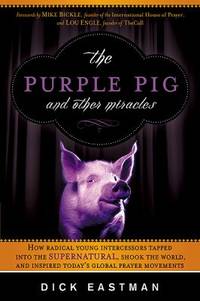 The Purple Pig and Other Miracles: How a Radical Band of Young Intercessors Tapped Into the...