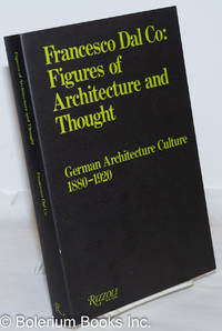 Figures of Architecture and Thought: German Architecture Culture, 1990-1920 by Dal Co, Francesco - 1990