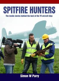 Spitfire Hunters: The Inside Stories Behind the Best of the TV Aircraft Digs