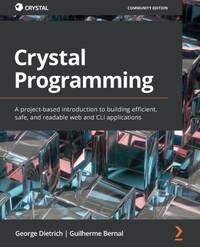Crystal Programming: A project-based introduction to building efficient, safe, and readable web...