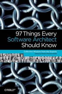 97 Things Every Software Architect Should Know : Collective Wisdom from the Experts