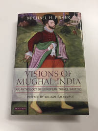 VISIONS OF MUGHAL INDIA: AN ANTHOLOGY OF EUROPEAN TRAVEL WRITING