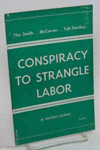 cover of The Smith...McCarran...Taft-Hartley Conspiracy to Strangle Labor