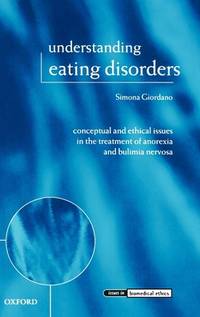 Understanding Eating Disorders: Conceptual and Ethical Issues in the Treatment of Anorexia and...