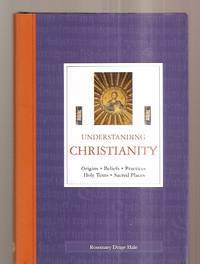 cover of UNDERSTANDING CHRISTIANITY: ORIGINS, BELIEFS, PRACTICES, HOLY TEXTS, SACRED PLACES