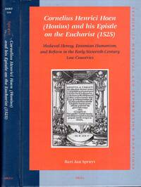 Cornelius Henrici Hoen (Honius) and His Epistle on the Eucharist (1525): Medieval Heresy,...