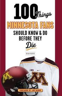 100 Things Minnesota Fans Should Know & Do Before They Die (100 Things...Fans Should Know)