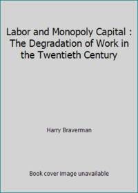 image of Labor and Monopoly Capital : The Degradation of Work in the Twentieth Century