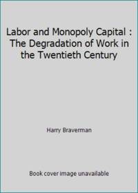 Labor and Monopoly Capital : The Degradation of Work in the Twentieth Century