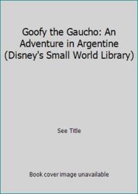 Goofy the Gaucho: An Adventure in Argentine (Disney&#039;s Small World Library) de See Title - 1991