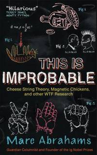 This Is Improbable : Cheese String Theory, Magnetic Chickens, and Other WTF Research