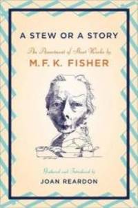 A Stew or a Story: An Assortment of Short Works by M. F. K. Fisher - 2007-02-05