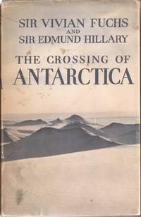 The Crossing of Antarctica: The Commonwealth Trans-Antarctic Expedition 1955-58 by Fuchs, Sir Vivian & Sir Edmund Hillary