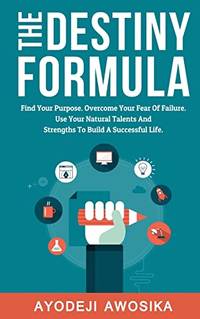 The Destiny Formula: Find Your Purpose. Overcome Your Fear of Failure. Use Your Natural Talents...