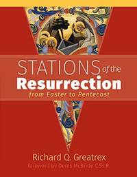 Stations of the Resurrection: from Easter to Pentecost by Richard Q.Greatrex