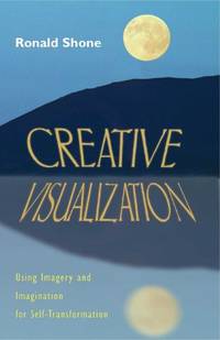 Creative Visualisation: Using Imagery and Imagination for Self-Transformation