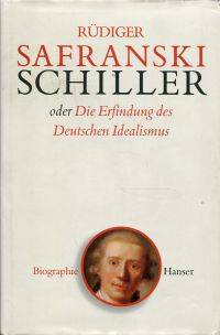 Friedrich Schiller oder die Erfindung des deutschen Idealismus.