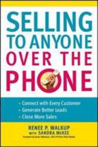 Selling to Anyone over the Phone : Connect with Every Customer; Generate Better Leads; Close More...