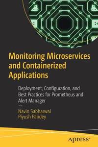 Monitoring Microservices and Containerized Applications : Deployment, Configuration, and Best...