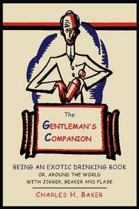 The Gentleman's Companion: Being an Exotic Drinking Book Or, Around the World with Jigger,...