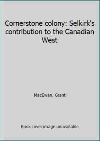 Cornerstone colony: Selkirk's contribution to the Canadian West by Grant MacEwan - Hardcover - 1977 - from ThriftBooks (SKU: G0919306802I3N00)