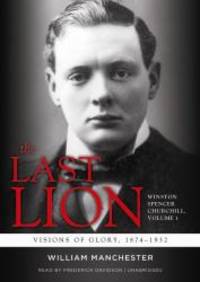 image of The Last Lion: Winston Spencer Churchill, VOLUME ONE: Visions of Glory, 1874-1932