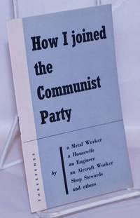 image of How I Joined the Communist Party, by a Metal Worker, a Housewife, an Engineer, an Aircraft Worker, Shop Stewards, and others