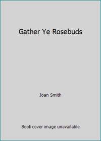 Gather Ye Rosebuds