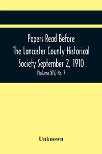 Papers Read Before The Lancaster County Historical Society September 2, 1910; History Herself, As...