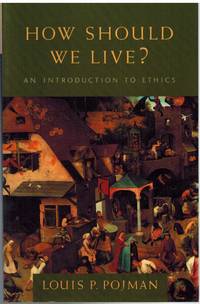 HOW SHOULD WE LIVE?  An Introduction to Ethics by Pojman, Louis P - 2004