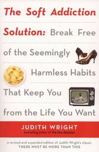The Soft Addiction Solution : Break Free of the Seemingly Harmless Habits That Keep You from the...