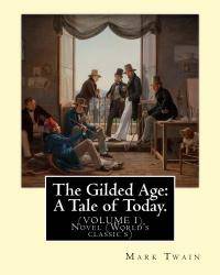 image of The Gilded Age: A Tale of Today. By: Mark Twain and By:Charles Dudley Warner: (VOLUME I) Novel (World's classic's)