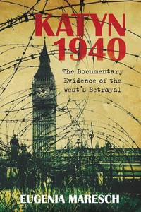 Katyn 1940: The Documentary Evidence of the West's Betrayal