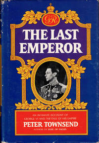 The Last Emperor: An Intimate Account of George VI and the Fall of His Empire by Townsend, Peter - 1976