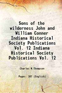 Sons of the wilderness John and William Conner Volume Indiana Historical Society Publications Vol. 12 1937 [Hardcover] de Charles N.Thompson - 2016