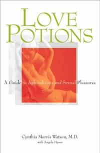 Love Potions : A Guide to Aphrodisia and Sexual Pleasure