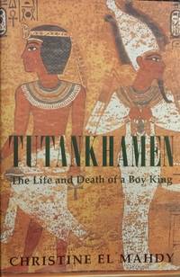 Tutankhamen : life and death of a boy king. by EL MAHDY, Christine - 1999