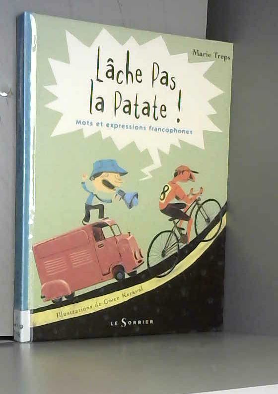 Lâche pas la patate !. Mots et expressions francophones by Marie Treps