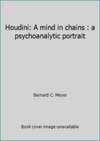 image of Houdini: A mind in chains : a psychoanalytic portrait