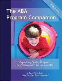 The ABA Program Companion : Organizing Quality Programs for Children with Autism and PDD