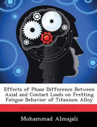 Effects of Phase Difference Between Axial and Contact Loads on Fretting Fatigue Behavior of...