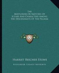 The Mayflower Or Sketches Of Scenes And Characters Among The Descendants Of The Pilgrim by Harriet Beecher Stowe - Paperback - 2010-09-10 - from Books Express (SKU: 1162701757)