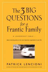 The 3 Big Questions for a Frantic Family : A Leadership Fable... about Restoring Sanity to the...