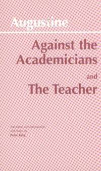 Against the Academicians: AND The Teacher (Hackett Classics)