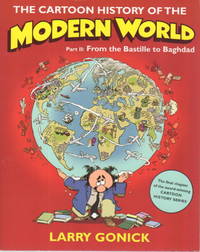 THE CARTOON HISTORY OF THE MODERN WORLD: Part II: From the Bastille to Baghdad. by Larry Gonick - Paperback - Signed First Edition - (2009) - from Bookfever.com, IOBA and Biblio.co.nz