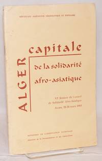 Alger, capitale de la solidaritÃ© afro-asiatique. VI session du Counseil de SolidaritÃ© Afro-Asiatique, Alger, 20 - 26 Mars 1964 by RÃ©publique AlgÃ©rienne DÃ©mocratique et Populaire - 1964