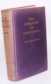 The Conquest of California; A Dramatic Romance of an Unknown Hero by Gross, William B - 1930