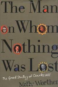 The Man on Whom Nothing Was Lost : The Grand Strategy of Charles Hill
