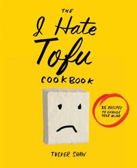 The I Hate Tofu Cookbook: 35 Recipes to Change Your Mind